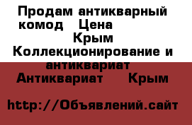 Продам антикварный комод › Цена ­ 90 000 - Крым Коллекционирование и антиквариат » Антиквариат   . Крым